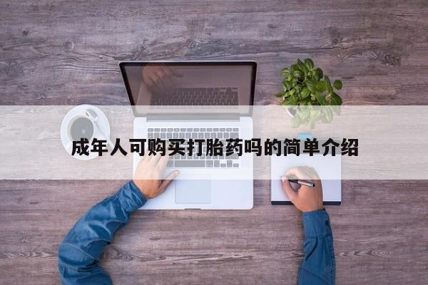 私人店有打胎药吗成年人可购买打胎药吗的简单介绍