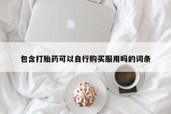私人店有打胎药吗包含打胎药可以自行购买服用吗的词条