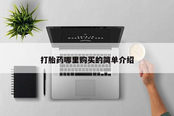 私人店有打胎药吗打胎药哪里购买的简单介绍