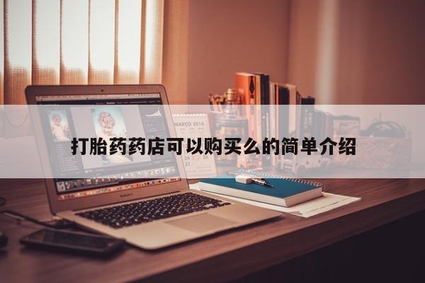 私人店有打胎药吗打胎药药店可以购买么的简单介绍