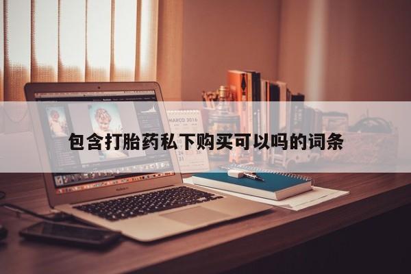 私人店有打胎药吗包含打胎药私下购买可以吗的词条